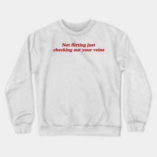 not flirting just checking out your veins Crewneck Sweatshirt